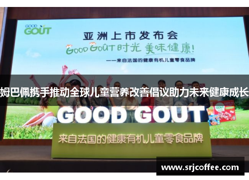 姆巴佩携手推动全球儿童营养改善倡议助力未来健康成长