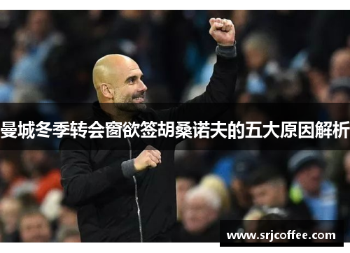 曼城冬季转会窗欲签胡桑诺夫的五大原因解析