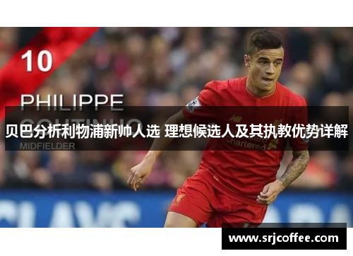 贝巴分析利物浦新帅人选 理想候选人及其执教优势详解