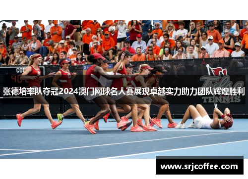 张德培率队夺冠2024澳门网球名人赛展现卓越实力助力团队辉煌胜利 张德培率队夺冠2024澳门网球名人赛展现卓越实力助力团队辉煌胜利
