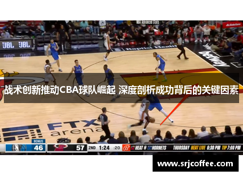 战术创新推动CBA球队崛起 深度剖析成功背后的关键因素